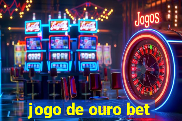 jogo de ouro bet